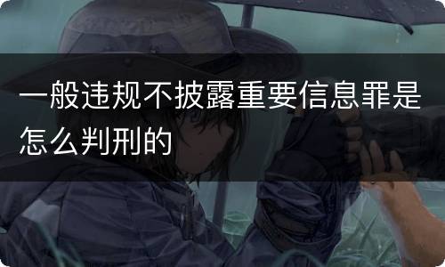 一般违规不披露重要信息罪是怎么判刑的