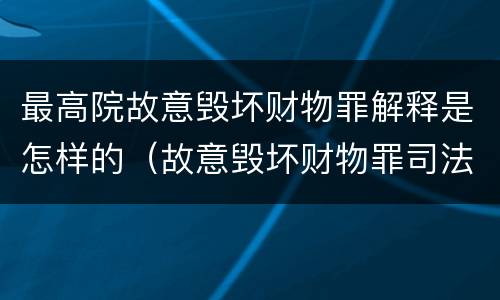 最高院故意毁坏财物罪解释是怎样的（故意毁坏财物罪司法解释现行有效）
