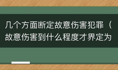 几个方面断定故意伤害犯罪（故意伤害到什么程度才界定为犯罪?）