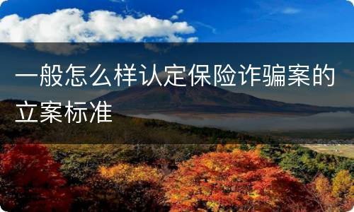一般怎么样认定保险诈骗案的立案标准