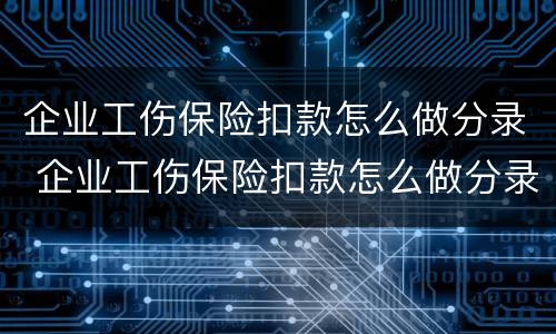 企业工伤保险扣款怎么做分录 企业工伤保险扣款怎么做分录的