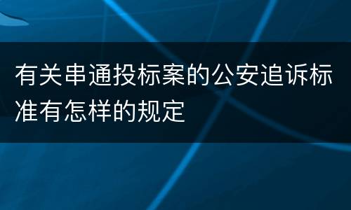 有关串通投标案的公安追诉标准有怎样的规定