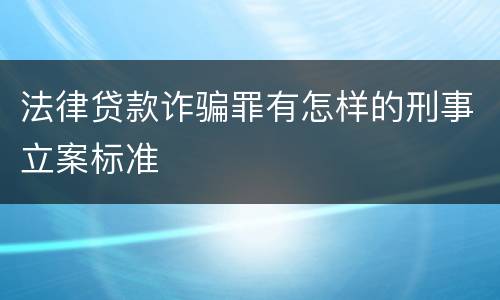 法律贷款诈骗罪有怎样的刑事立案标准