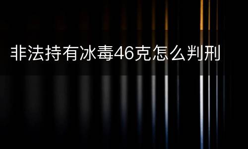非法持有冰毒46克怎么判刑