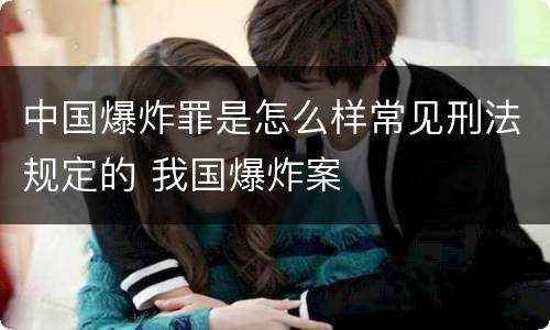 中国爆炸罪是怎么样常见刑法规定的 我国爆炸案