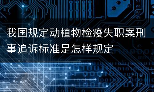 我国规定动植物检疫失职案刑事追诉标准是怎样规定