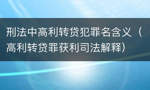刑法中高利转贷犯罪名含义（高利转贷罪获利司法解释）