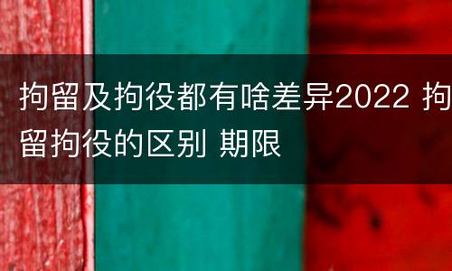 拘留及拘役都有啥差异2022 拘留拘役的区别 期限