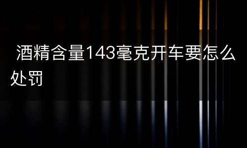  酒精含量143毫克开车要怎么处罚