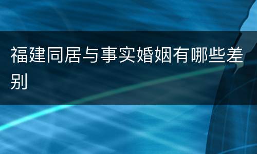 福建同居与事实婚姻有哪些差别
