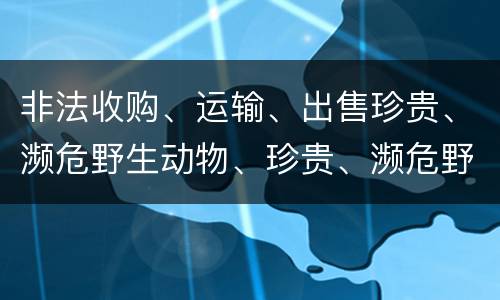 非法收购、运输、出售珍贵、濒危野生动物、珍贵、濒危野生动物制品罪的主体与客体