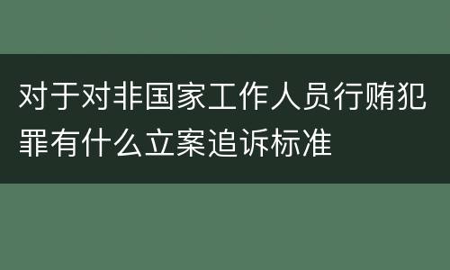 对于对非国家工作人员行贿犯罪有什么立案追诉标准