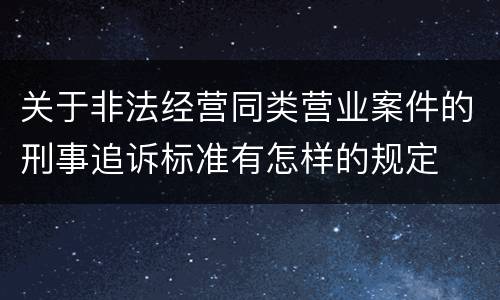 关于非法经营同类营业案件的刑事追诉标准有怎样的规定