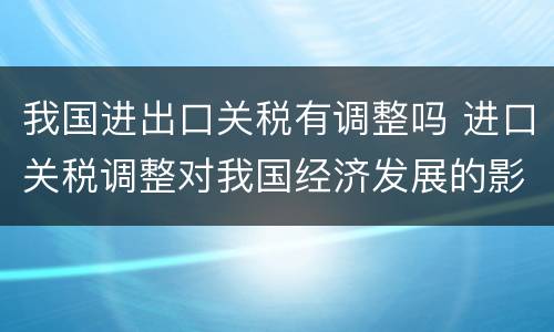 我国进出口关税有调整吗 进口关税调整对我国经济发展的影响