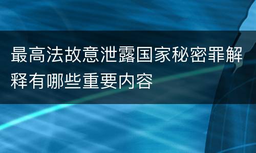 最高法故意泄露国家秘密罪解释有哪些重要内容