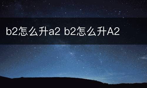 b2怎么升a2 b2怎么升A2