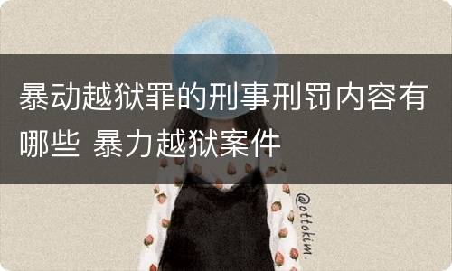 暴动越狱罪的刑事刑罚内容有哪些 暴力越狱案件