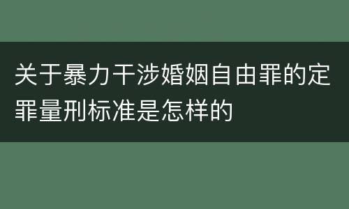 关于暴力干涉婚姻自由罪的定罪量刑标准是怎样的