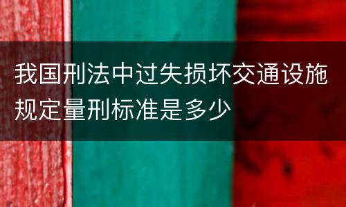 我国刑法中过失损坏交通设施规定量刑标准是多少