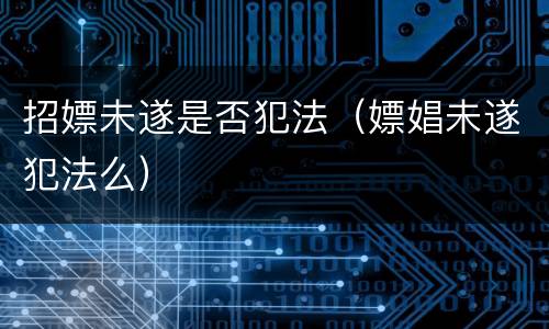 招嫖未遂是否犯法（嫖娼未遂犯法么）