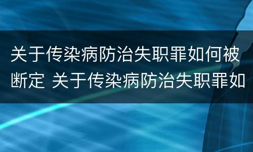 关于传染病防治失职罪如何被断定 关于传染病防治失职罪如何被断定的