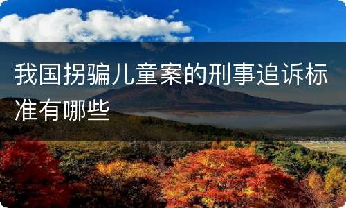 我国拐骗儿童案的刑事追诉标准有哪些