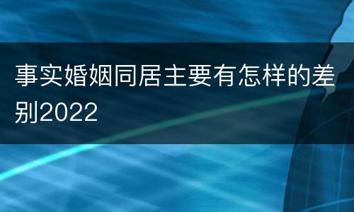 事实婚姻同居主要有怎样的差别2022