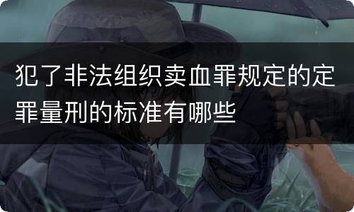 犯了非法组织卖血罪规定的定罪量刑的标准有哪些