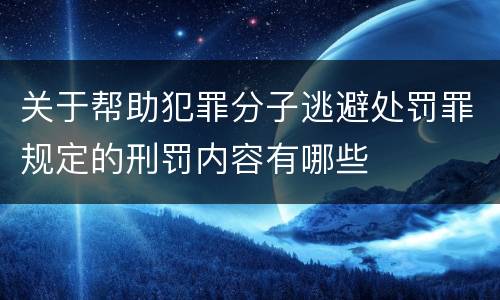 关于帮助犯罪分子逃避处罚罪规定的刑罚内容有哪些