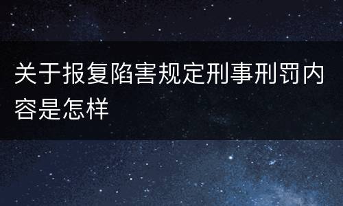 关于报复陷害规定刑事刑罚内容是怎样
