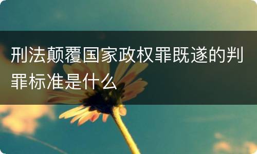 刑法颠覆国家政权罪既遂的判罪标准是什么