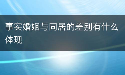 事实婚姻与同居的差别有什么体现