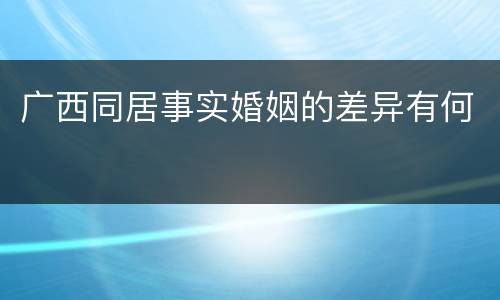 广西同居事实婚姻的差异有何