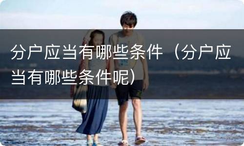 分户应当有哪些条件（分户应当有哪些条件呢）