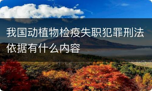 我国动植物检疫失职犯罪刑法依据有什么内容