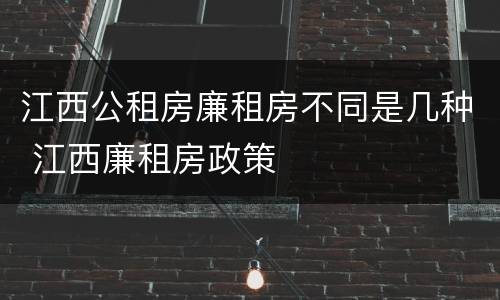 江西公租房廉租房不同是几种 江西廉租房政策