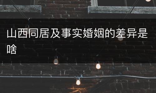 山西同居及事实婚姻的差异是啥