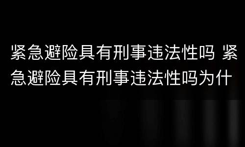 紧急避险具有刑事违法性吗 紧急避险具有刑事违法性吗为什么