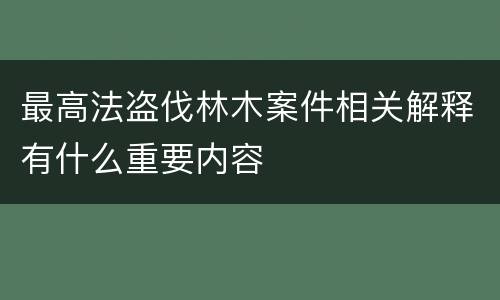 最高法盗伐林木案件相关解释有什么重要内容