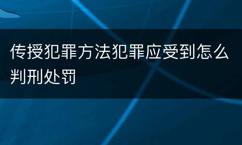 传授犯罪方法犯罪应受到怎么判刑处罚