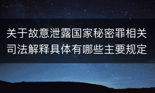 关于故意泄露国家秘密罪相关司法解释具体有哪些主要规定