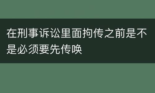 在刑事诉讼里面拘传之前是不是必须要先传唤