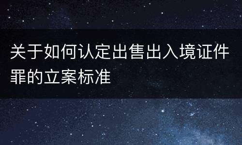 关于如何认定出售出入境证件罪的立案标准