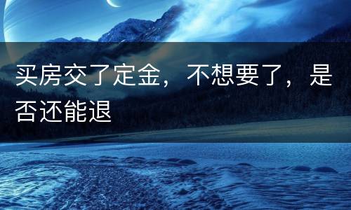 买房交了定金，不想要了，是否还能退
