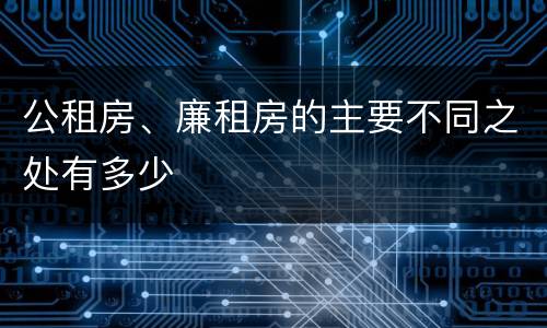 公租房、廉租房的主要不同之处有多少