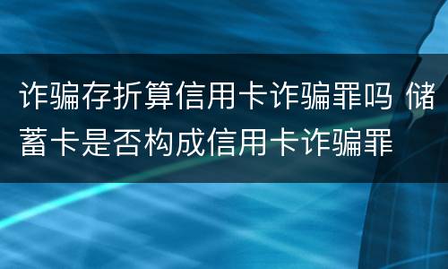 诈骗存折算信用卡诈骗罪吗 储蓄卡是否构成信用卡诈骗罪