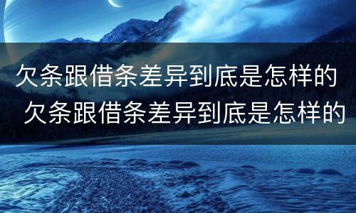 欠条跟借条差异到底是怎样的 欠条跟借条差异到底是怎样的图片