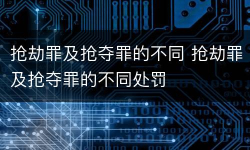 抢劫罪及抢夺罪的不同 抢劫罪及抢夺罪的不同处罚