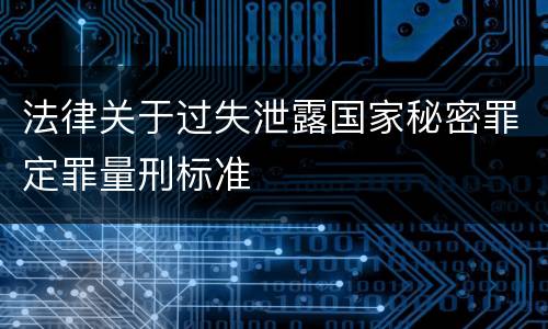 法律关于过失泄露国家秘密罪定罪量刑标准