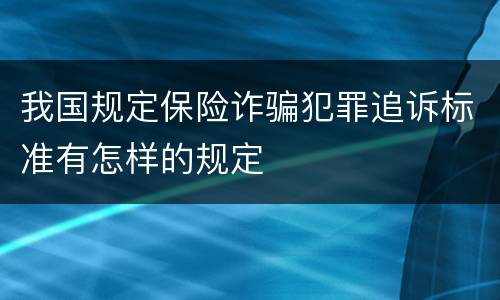 我国规定保险诈骗犯罪追诉标准有怎样的规定